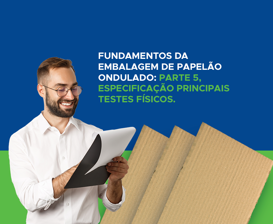 FUNDAMENTOS DA EMBALAGEM DE PAPELÃO ONDULADO: PARTE 5, ESPECIFICAÇÃO PRINCIPAIS TESTES FÍSICOS.